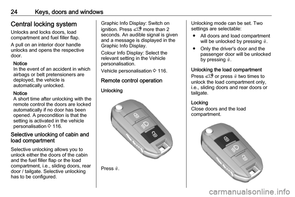 VAUXHALL COMBO E 2019 Owners Manual 24Keys, doors and windowsCentral locking system
Unlocks and locks doors, load
compartment and fuel filler flap.
A pull on an interior door handle
unlocks and opens the respective
door.
Notice
In the e VAUXHALL COMBO E 2019 Owners Manual 24Keys, doors and windowsCentral locking system
Unlocks and locks doors, load
compartment and fuel filler flap.
A pull on an interior door handle
unlocks and opens the respective
door.
Notice
In the e