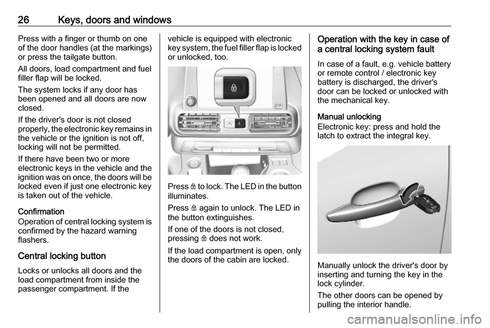 VAUXHALL COMBO E 2019 Owners Manual 26Keys, doors and windowsPress with a finger or thumb on one
of the door handles (at the markings)
or press the tailgate button.
All doors, load compartment and fuel
filler flap will be locked.
The sy VAUXHALL COMBO E 2019 Owners Manual 26Keys, doors and windowsPress with a finger or thumb on one
of the door handles (at the markings)
or press the tailgate button.
All doors, load compartment and fuel
filler flap will be locked.
The sy