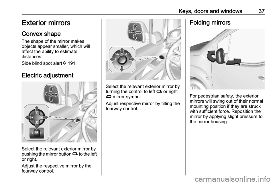 VAUXHALL COMBO E 2019 Owners Manual Keys, doors and windows37Exterior mirrors
Convex shape
The shape of the mirror makes
objects appear smaller, which will
affect the ability to estimate
distances.
Side blind spot alert 3 191.
Electric VAUXHALL COMBO E 2019 Owners Manual Keys, doors and windows37Exterior mirrors
Convex shape
The shape of the mirror makes
objects appear smaller, which will
affect the ability to estimate
distances.
Side blind spot alert 3 191.
Electric
