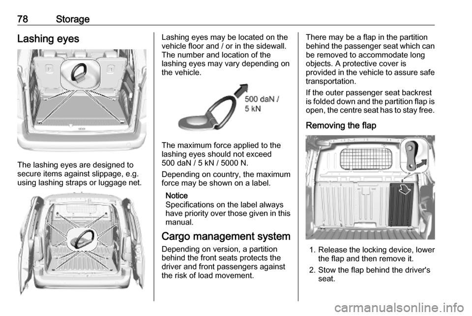 VAUXHALL COMBO E 2019 User Guide 78StorageLashing eyes
The lashing eyes are designed to
secure items against slippage, e.g.
using lashing straps or luggage net.
Lashing eyes may be located on the
vehicle floor and / or in the sidewal VAUXHALL COMBO E 2019 User Guide 78StorageLashing eyes
The lashing eyes are designed to
secure items against slippage, e.g.
using lashing straps or luggage net.
Lashing eyes may be located on the
vehicle floor and / or in the sidewal