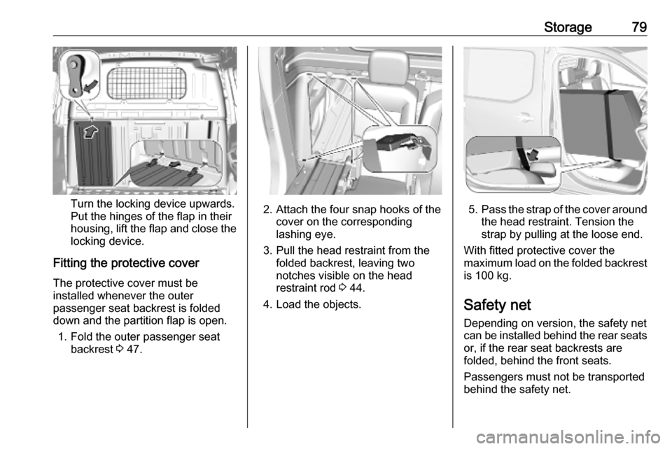 VAUXHALL COMBO E 2019 User Guide Storage79
Turn the locking device upwards.
Put the hinges of the flap in their
housing, lift the flap and close the
locking device.
Fitting the protective cover
The protective cover must be
installed VAUXHALL COMBO E 2019 User Guide Storage79
Turn the locking device upwards.
Put the hinges of the flap in their
housing, lift the flap and close the
locking device.
Fitting the protective cover
The protective cover must be
installed