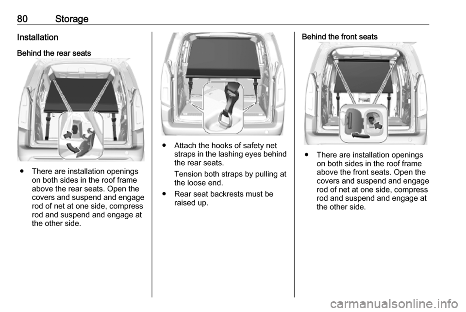 VAUXHALL COMBO E 2019 Manual Online 80StorageInstallationBehind the rear seats
● There are installation openings on both sides in the roof frame
above the rear seats. Open the covers and suspend and engage
rod of net at one side, comp