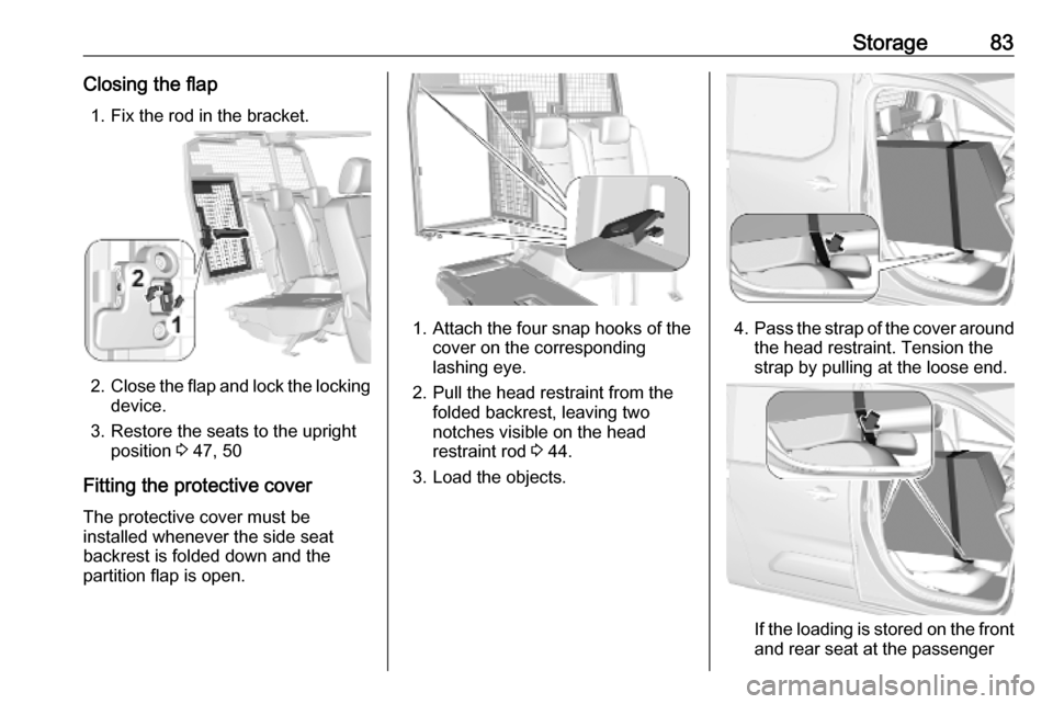 VAUXHALL COMBO E 2019 User Guide Storage83Closing the flap1. Fix the rod in the bracket.
2. Close the flap and lock the locking
device.
3. Restore the seats to the upright position 3 47, 50
Fitting the protective cover
The protectiv VAUXHALL COMBO E 2019 User Guide Storage83Closing the flap1. Fix the rod in the bracket.
2. Close the flap and lock the locking
device.
3. Restore the seats to the upright position 3 47, 50
Fitting the protective cover
The protectiv