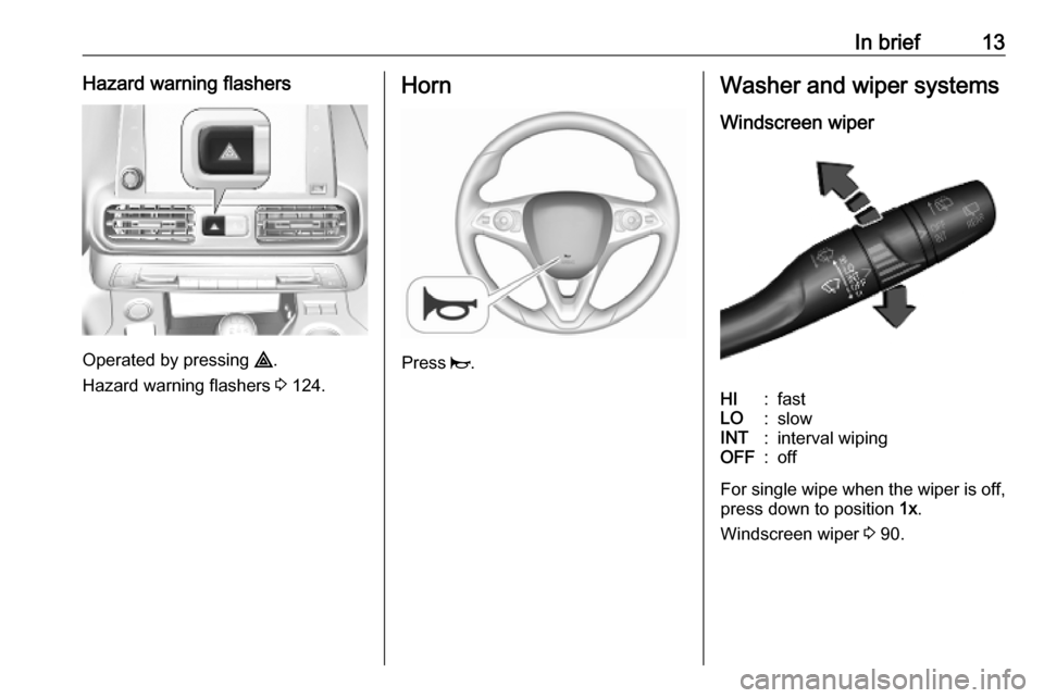 VAUXHALL COMBO E 2019.75 Owners Manual In brief13Hazard warning flashers
Operated by pressing ¨.
Hazard warning flashers 3 124.
Horn
Press j.
Washer and wiper systems
Windscreen wiperHI:fastLO:slowINT:interval wipingOFF:off
For single w VAUXHALL COMBO E 2019.75 Owners Manual In brief13Hazard warning flashers
Operated by pressing ¨.
Hazard warning flashers 3 124.
Horn
Press j.
Washer and wiper systems
Windscreen wiperHI:fastLO:slowINT:interval wipingOFF:off
For single w