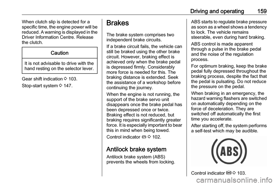 VAUXHALL COMBO E 2019.75 Service Manual Driving and operating159When clutch slip is detected for aspecific time, the engine power will be
reduced. A warning is displayed in the
Driver Information Centre. Release
the clutch.Caution
It is not VAUXHALL COMBO E 2019.75 Service Manual Driving and operating159When clutch slip is detected for aspecific time, the engine power will be
reduced. A warning is displayed in the
Driver Information Centre. Release
the clutch.Caution
It is not