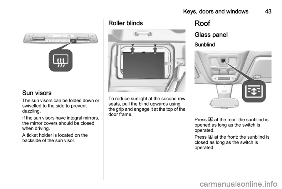 VAUXHALL COMBO E 2019.75 Owners Guide Keys, doors and windows43
Sun visors
The sun visors can be folded down or swivelled to the side to prevent
dazzling.
If the sun visors have integral mirrors, the mirror covers should be closed
when dr VAUXHALL COMBO E 2019.75 Owners Guide Keys, doors and windows43
Sun visors
The sun visors can be folded down or swivelled to the side to prevent
dazzling.
If the sun visors have integral mirrors, the mirror covers should be closed
when dr