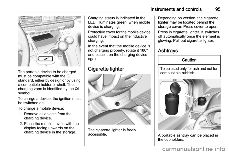 VAUXHALL COMBO E 2019.75 User Guide Instruments and controls95
The portable device to be charged
must be compatible with the Qi
standard, either by design or by using a compatible holder or shell. The
charging zone is identified by the VAUXHALL COMBO E 2019.75 User Guide Instruments and controls95
The portable device to be charged
must be compatible with the Qi
standard, either by design or by using a compatible holder or shell. The
charging zone is identified by the