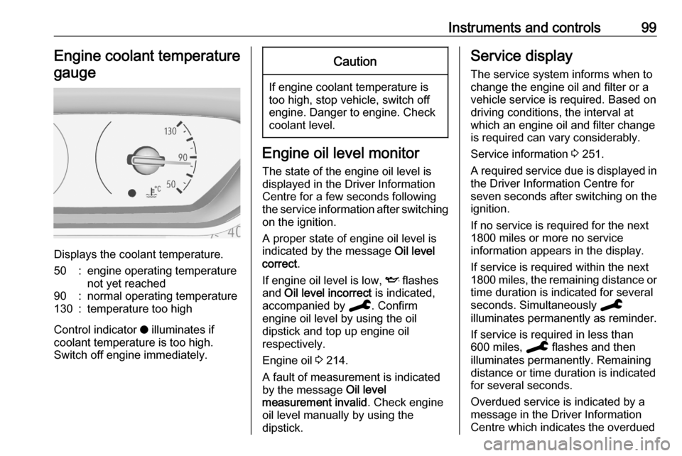 VAUXHALL COMBO E 2020 Owners Manual Instruments and controls99Engine coolant temperaturegauge
Displays the coolant temperature.
50:engine operating temperature
not yet reached90:normal operating temperature130:temperature too high
Contr VAUXHALL COMBO E 2020 Owners Manual Instruments and controls99Engine coolant temperaturegauge
Displays the coolant temperature.
50:engine operating temperature
not yet reached90:normal operating temperature130:temperature too high
Contr