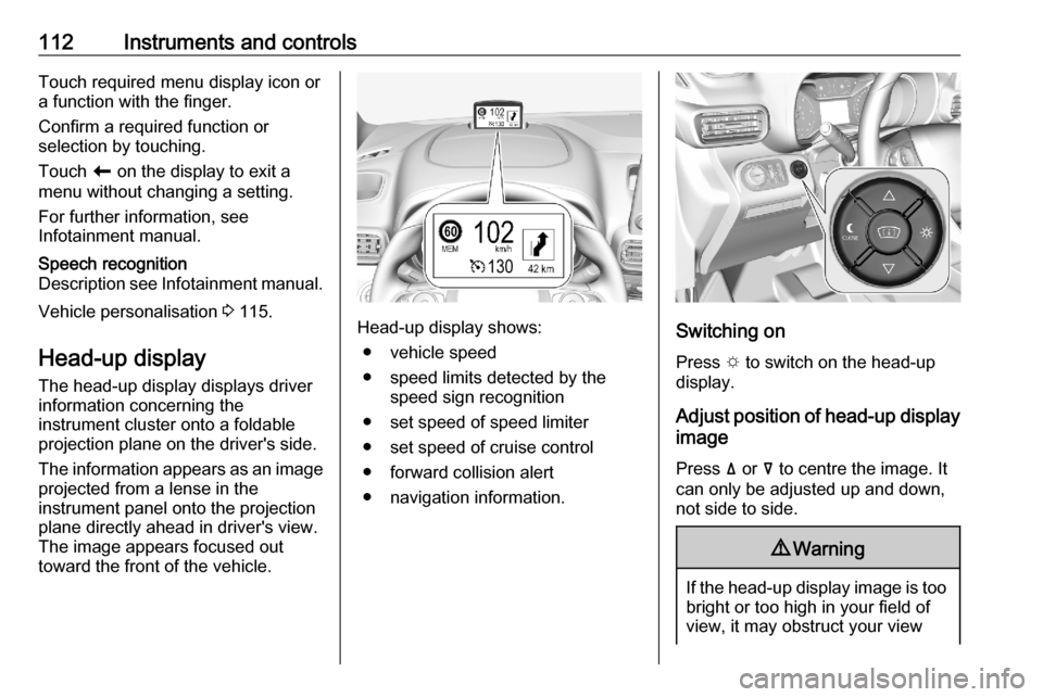 VAUXHALL COMBO E 2020  Owners Manual 112Instruments and controlsTouch required menu display icon or
a function with the finger.
Confirm a required function or
selection by touching.
Touch  r on the display to exit a
menu without changing