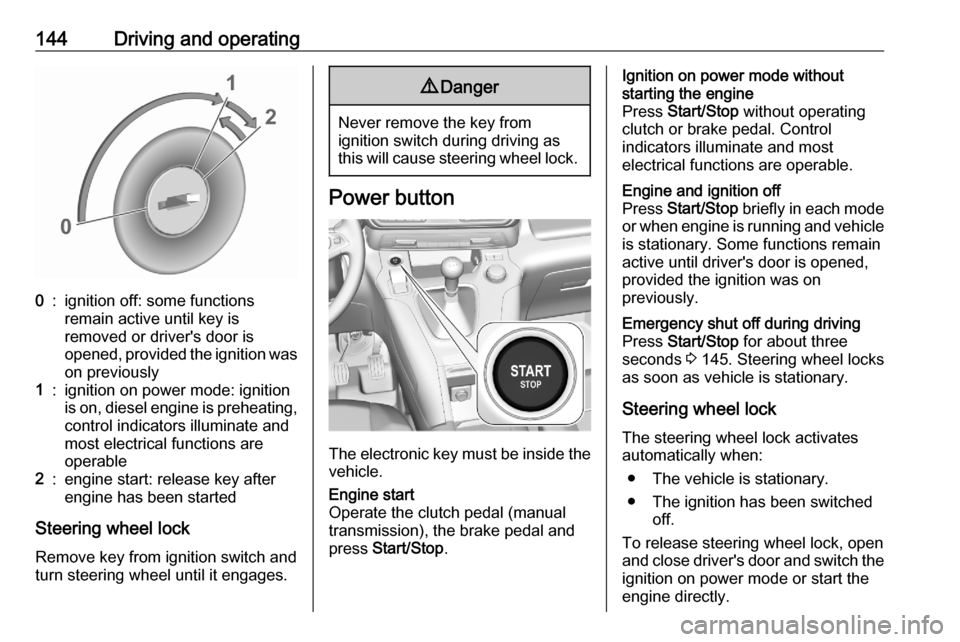 VAUXHALL COMBO E 2020  Owners Manual 144Driving and operating0:ignition off: some functions
remain active until key is
removed or drivers door is
opened, provided the ignition was
on previously1:ignition on power mode: ignition
is on, d