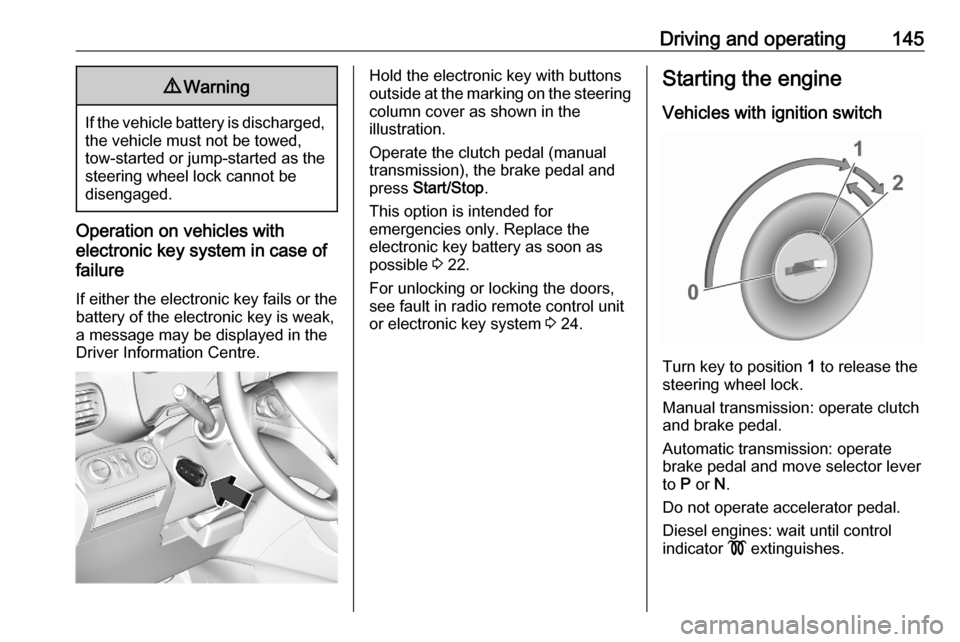 VAUXHALL COMBO E 2020  Owners Manual Driving and operating1459Warning
If the vehicle battery is discharged,
the vehicle must not be towed,
tow-started or jump-started as the
steering wheel lock cannot be
disengaged.
Operation on vehicles