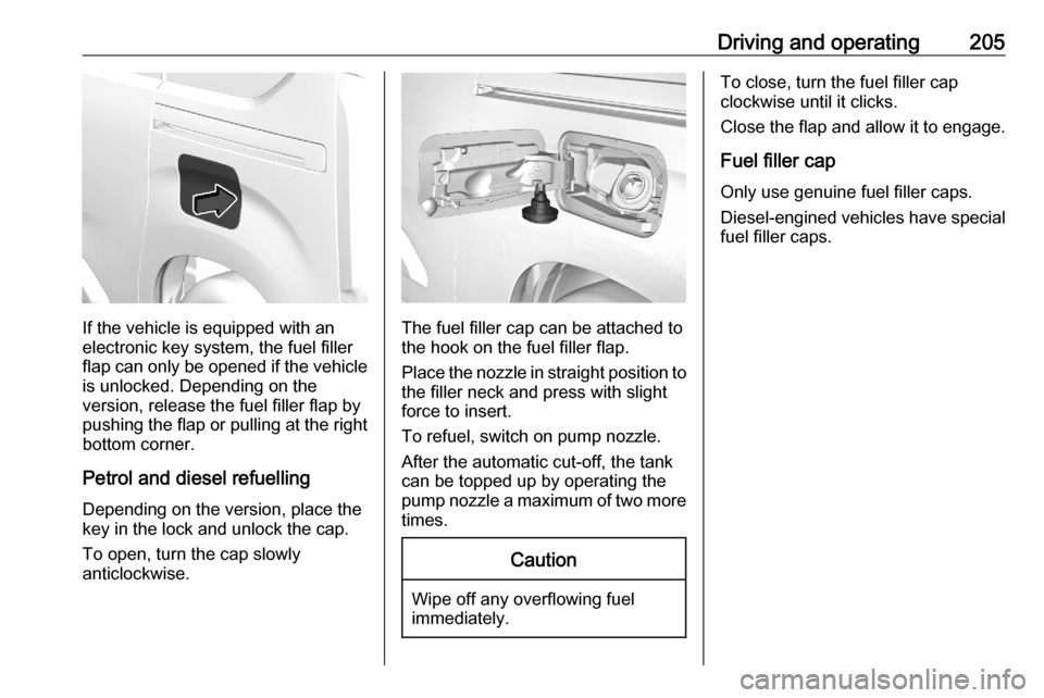 VAUXHALL COMBO E 2020  Owners Manual Driving and operating205
If the vehicle is equipped with an
electronic key system, the fuel filler
flap can only be opened if the vehicle
is unlocked. Depending on the
version, release the fuel filler