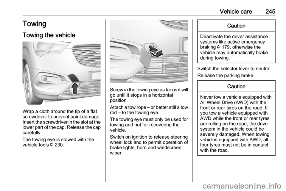 VAUXHALL COMBO E 2020  Owners Manual Vehicle care245Towing
Towing the vehicle
Wrap a cloth around the tip of a flat
screwdriver to prevent paint damage. Insert the screwdriver in the slot at the
lower part of the cap. Release the cap car