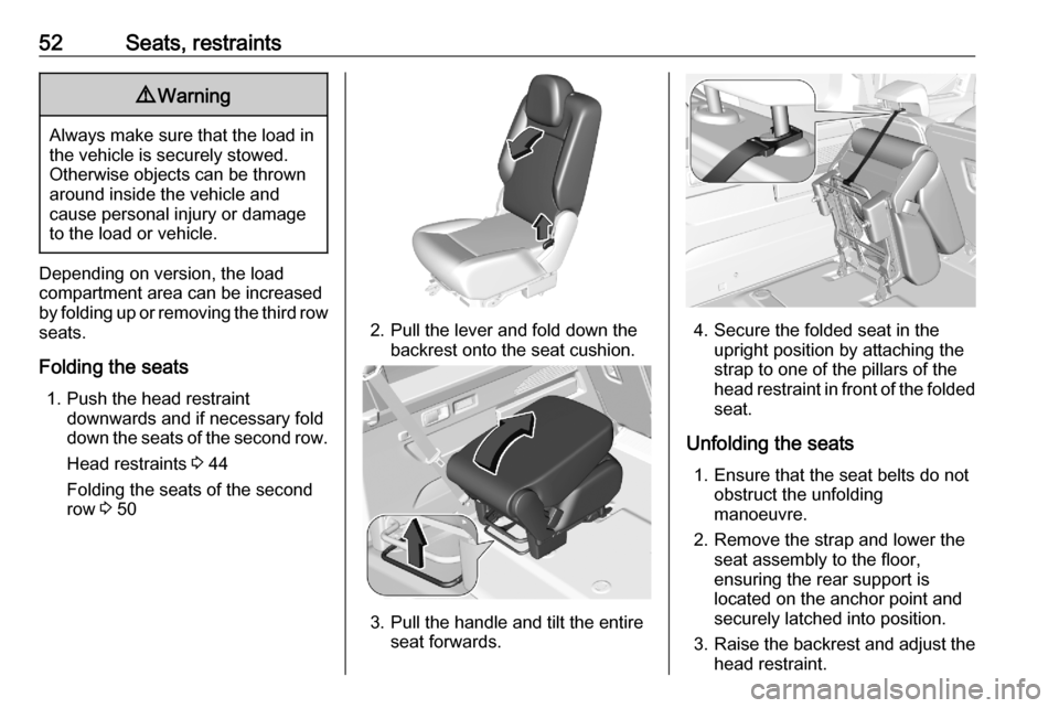 VAUXHALL COMBO E 2020  Owners Manual 52Seats, restraints9Warning
Always make sure that the load in
the vehicle is securely stowed.
Otherwise objects can be thrown
around inside the vehicle and
cause personal injury or damage
to the load 