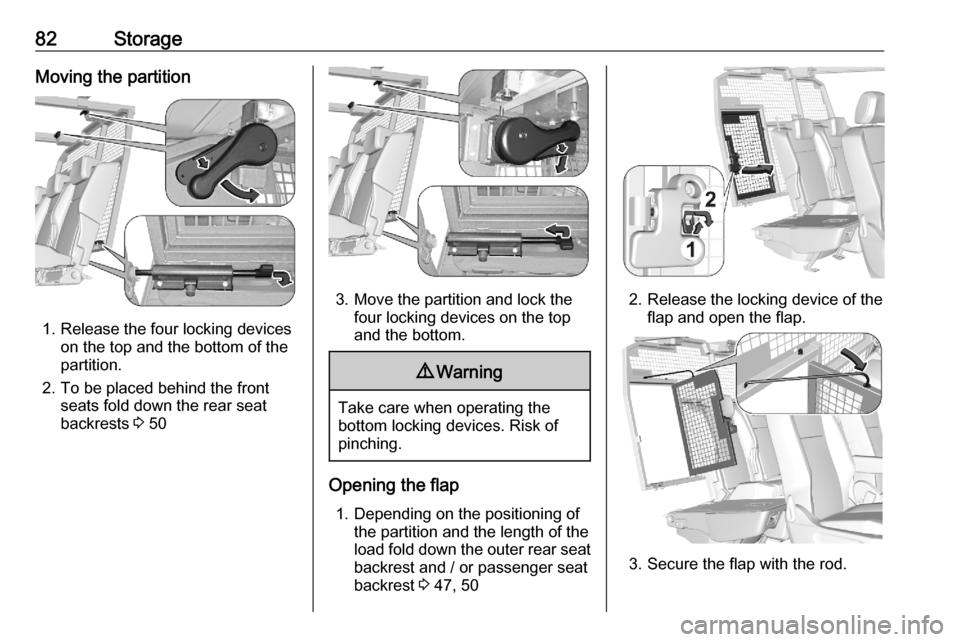 VAUXHALL COMBO E 2020  Owners Manual 82StorageMoving the partition
1. Release the four locking deviceson the top and the bottom of the
partition.
2. To be placed behind the front seats fold down the rear seat
backrests  3 50
3. Move the 