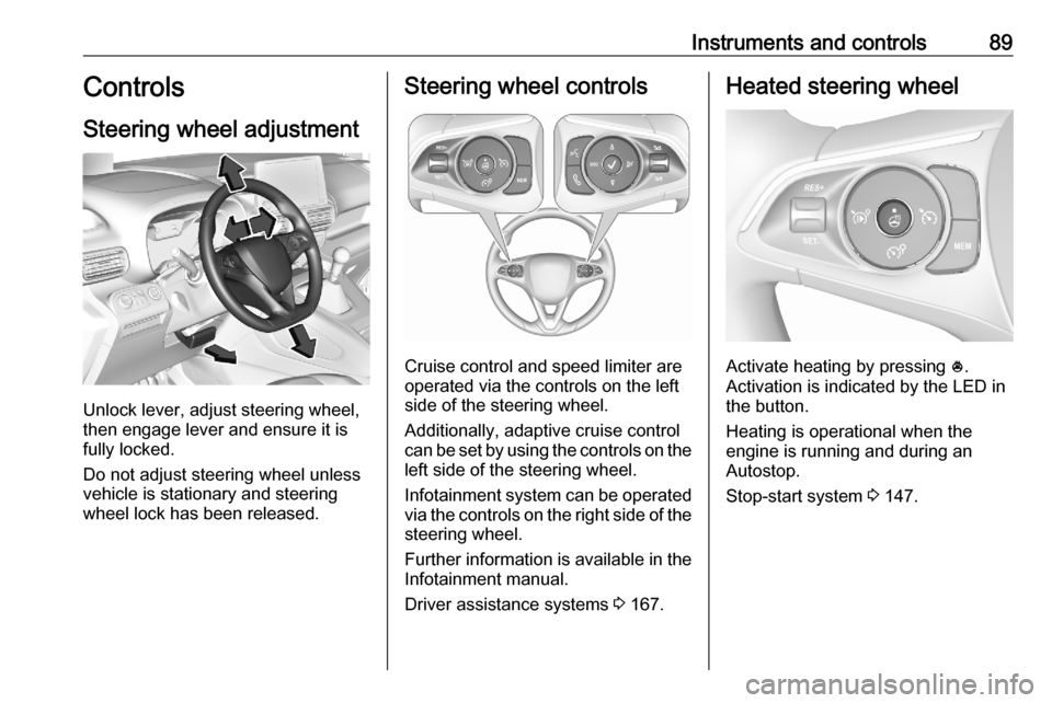 VAUXHALL COMBO E 2020  Owners Manual Instruments and controls89Controls
Steering wheel adjustment
Unlock lever, adjust steering wheel,
then engage lever and ensure it is fully locked.
Do not adjust steering wheel unless
vehicle is statio