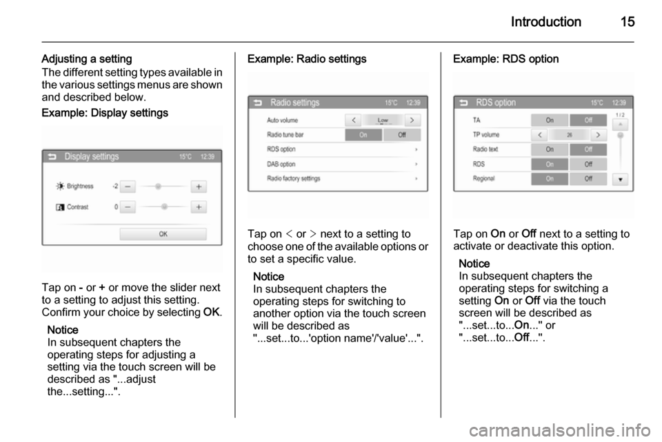 VAUXHALL CORSA 2015 Infotainment system Introduction15
Adjusting a setting
The different setting types available in the various settings menus are shown
and described below.Example: Display settings
Tap on - or + or move the slider next
t VAUXHALL CORSA 2015 Infotainment system Introduction15
Adjusting a setting
The different setting types available in the various settings menus are shown
and described below.Example: Display settings
Tap on - or + or move the slider next
t