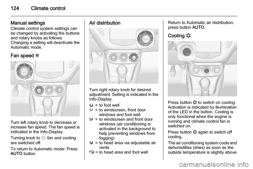 VAUXHALL CORSA 2015  Owners Manual 124Climate control
Manual settingsClimate control system settings can
be changed by activating the buttons
and rotary knobs as follows.
Changing a setting will deactivate the Automatic mode.
Fan speed