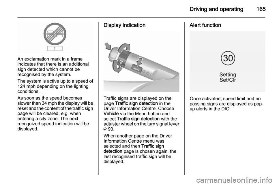 VAUXHALL CORSA 2015.5 User Guide Driving and operating165
An exclamation mark in a frame
indicates that there is an additional
sign detected which cannot be
recognised by the system.
The system is active up to a speed of
124 mph depe VAUXHALL CORSA 2015.5 User Guide Driving and operating165
An exclamation mark in a frame
indicates that there is an additional
sign detected which cannot be
recognised by the system.
The system is active up to a speed of
124 mph depe