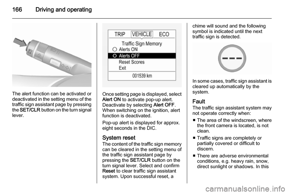 VAUXHALL CORSA 2015.5 User Guide 166Driving and operating
The alert function can be activated or
deactivated in the setting menu of the
traffic sign assistant page by pressing the SET/CLR button on the turn signal
lever.Once settin VAUXHALL CORSA 2015.5 User Guide 166Driving and operating
The alert function can be activated or
deactivated in the setting menu of the
traffic sign assistant page by pressing the SET/CLR button on the turn signal
lever.Once settin