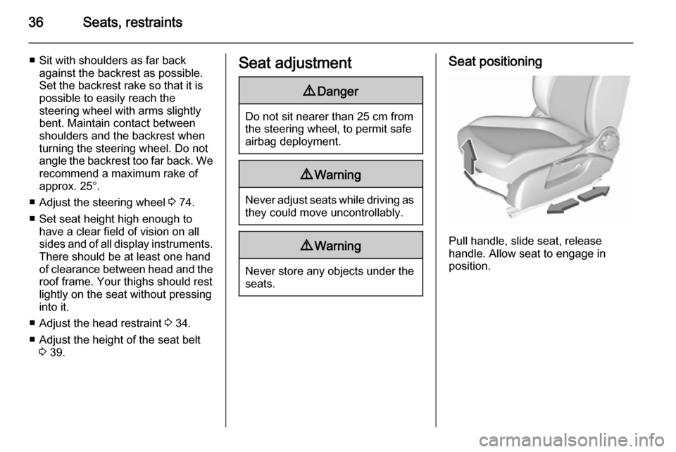 VAUXHALL CORSA 2015.5  Owners Manual 36Seats, restraints
■ Sit with shoulders as far backagainst the backrest as possible.Set the backrest rake so that it is
possible to easily reach the
steering wheel with arms slightly
bent. Maintain