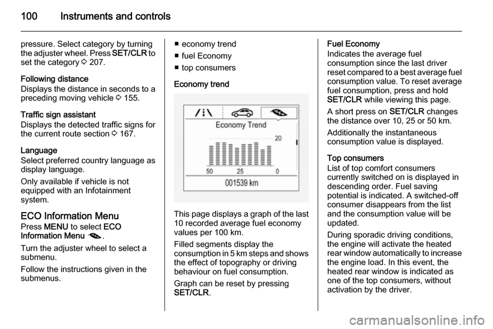 VAUXHALL CORSA 2015.75  Owners Manual 100Instruments and controls
pressure. Select category by turning
the adjuster wheel. Press  SET/CLR to
set the category  3 207.
Following distance
Displays the distance in seconds to a
preceding movin