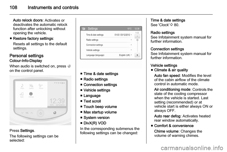 VAUXHALL CORSA 2015.75  Owners Manual 108Instruments and controls
Auto relock doors: Activates or
deactivates the automatic relock
function after unlocking without opening the vehicle.
■ Restore factory settings :
Resets all settings to