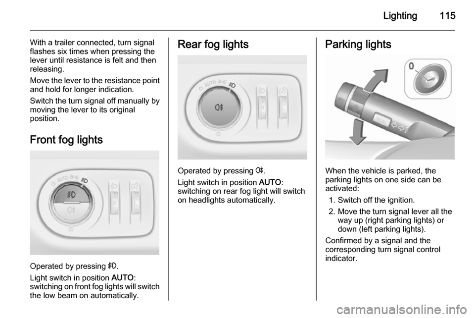 VAUXHALL CORSA 2015.75 User Guide Lighting115
With a trailer connected, turn signal
flashes six times when pressing the
lever until resistance is felt and then
releasing.
Move the lever to the resistance point
and hold for longer indi VAUXHALL CORSA 2015.75 User Guide Lighting115
With a trailer connected, turn signal
flashes six times when pressing the
lever until resistance is felt and then
releasing.
Move the lever to the resistance point
and hold for longer indi