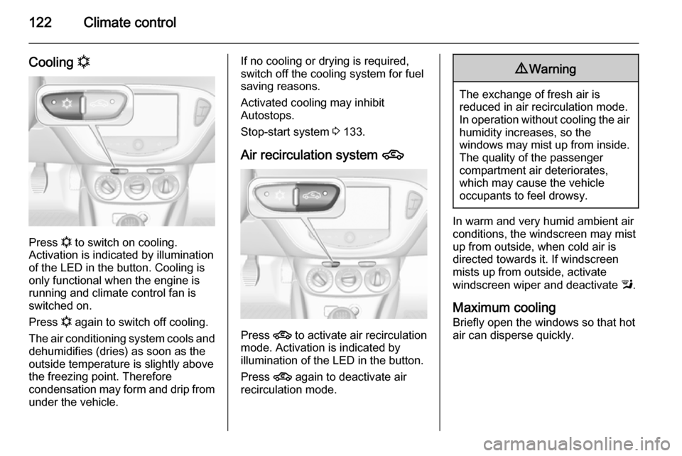VAUXHALL CORSA 2015.75 Owners Manual 122Climate control
Cooling n
Press
n to switch on cooling.
Activation is indicated by illumination
of the LED in the button. Cooling is
only functional when the engine is
running and climate control VAUXHALL CORSA 2015.75 Owners Manual 122Climate control
Cooling n
Press
n to switch on cooling.
Activation is indicated by illumination
of the LED in the button. Cooling is
only functional when the engine is
running and climate control