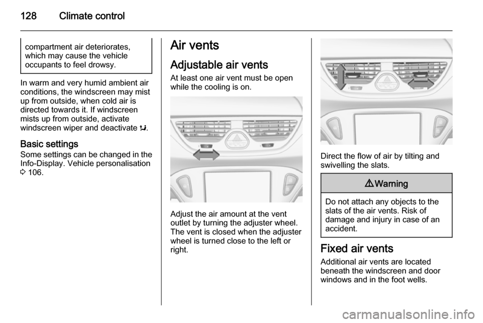 VAUXHALL CORSA 2015.75  Owners Manual 128Climate controlcompartment air deteriorates,
which may cause the vehicle
occupants to feel drowsy.
In warm and very humid ambient air
conditions, the windscreen may mist
up from outside, when cold 