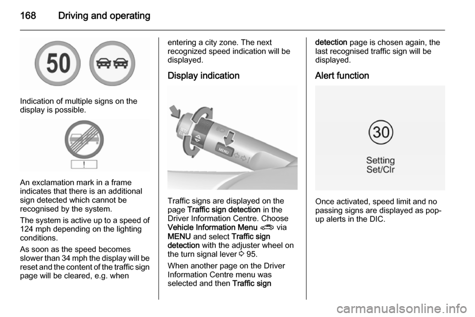 VAUXHALL CORSA 2015.75 Workshop Manual 168Driving and operating
Indication of multiple signs on the
display is possible.
An exclamation mark in a frame
indicates that there is an additional
sign detected which cannot be
recognised by the s VAUXHALL CORSA 2015.75 Workshop Manual 168Driving and operating
Indication of multiple signs on the
display is possible.
An exclamation mark in a frame
indicates that there is an additional
sign detected which cannot be
recognised by the s