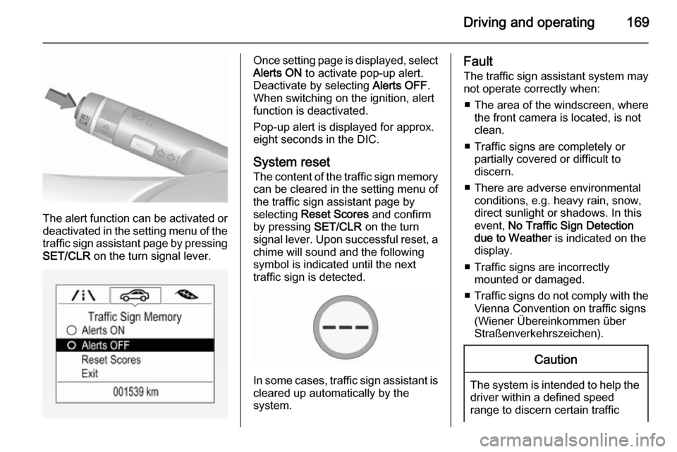 VAUXHALL CORSA 2015.75  Owners Manual Driving and operating169
The alert function can be activated or
deactivated in the setting menu of the
traffic sign assistant page by pressing SET/CLR  on the turn signal lever.
Once setting page is d
