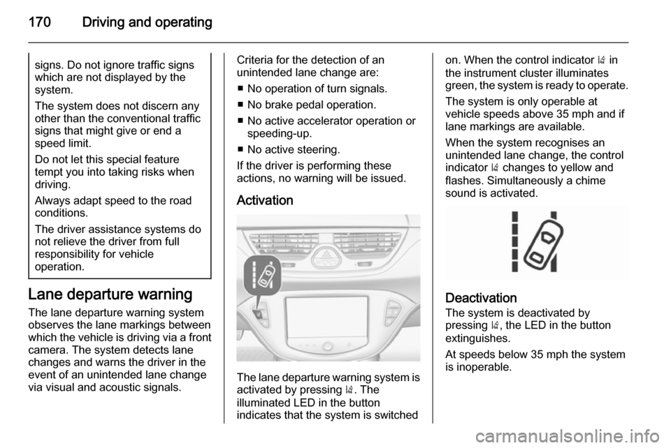VAUXHALL CORSA 2015.75 Owners Guide 170Driving and operatingsigns. Do not ignore traffic signs
which are not displayed by the
system.
The system does not discern any
other than the conventional traffic signs that might give or end a
spe VAUXHALL CORSA 2015.75 Owners Guide 170Driving and operatingsigns. Do not ignore traffic signs
which are not displayed by the
system.
The system does not discern any
other than the conventional traffic signs that might give or end a
spe