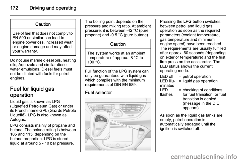 VAUXHALL CORSA 2015.75 User Guide 172Driving and operatingCaution
Use of fuel that does not comply toEN 590 or similar can lead to
engine powerloss, increased wear
or engine damage and may affect
your warranty.
Do not use marine diese VAUXHALL CORSA 2015.75 User Guide 172Driving and operatingCaution
Use of fuel that does not comply toEN 590 or similar can lead to
engine powerloss, increased wear
or engine damage and may affect
your warranty.
Do not use marine diese