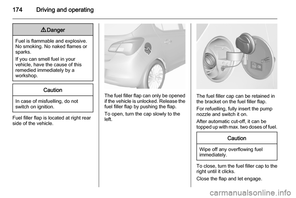 VAUXHALL CORSA 2015.75  Owners Manual 174Driving and operating9Danger
Fuel is flammable and explosive.
No smoking. No naked flames or
sparks.
If you can smell fuel in your
vehicle, have the cause of this
remedied immediately by a
workshop
