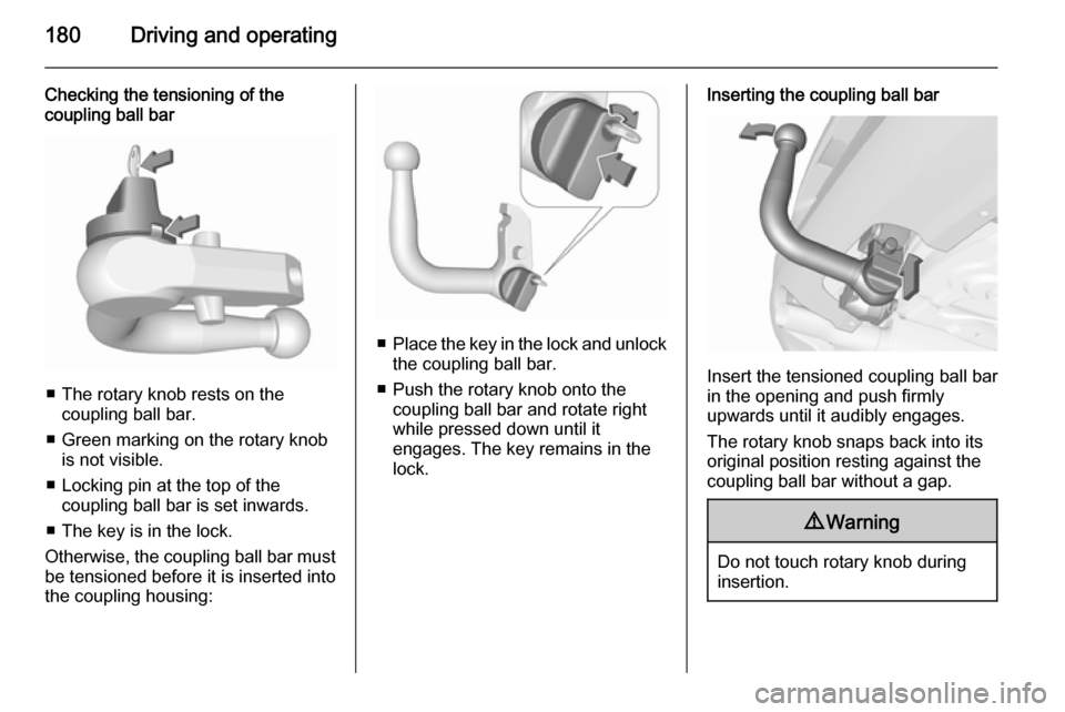 VAUXHALL CORSA 2015.75 Owners Guide 180Driving and operating
Checking the tensioning of the
coupling ball bar
■ The rotary knob rests on the
coupling ball bar.
■ Green marking on the rotary knob is not visible.
■ Locking pin at th VAUXHALL CORSA 2015.75 Owners Guide 180Driving and operating
Checking the tensioning of the
coupling ball bar
■ The rotary knob rests on the
coupling ball bar.
■ Green marking on the rotary knob is not visible.
■ Locking pin at th