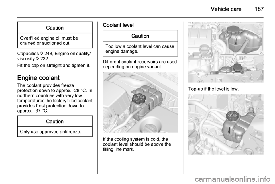 VAUXHALL CORSA 2015.75 Repair Manual Vehicle care187Caution
Overfilled engine oil must be
drained or suctioned out.
Capacities 3 248, Engine oil quality/
viscosity 3 232.
Fit the cap on straight and tighten it.
Engine coolant The coola VAUXHALL CORSA 2015.75 Repair Manual Vehicle care187Caution
Overfilled engine oil must be
drained or suctioned out.
Capacities 3 248, Engine oil quality/
viscosity 3 232.
Fit the cap on straight and tighten it.
Engine coolant The coola
