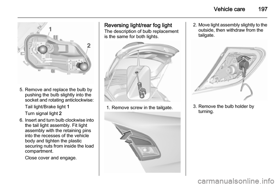 VAUXHALL CORSA 2015.75  Owners Manual Vehicle care197
5. Remove and replace the bulb bypushing the bulb slightly into thesocket and rotating anticlockwise:
Tail light/Brake light  1
Turn signal light  2
6. Insert and turn bulb clockwise i