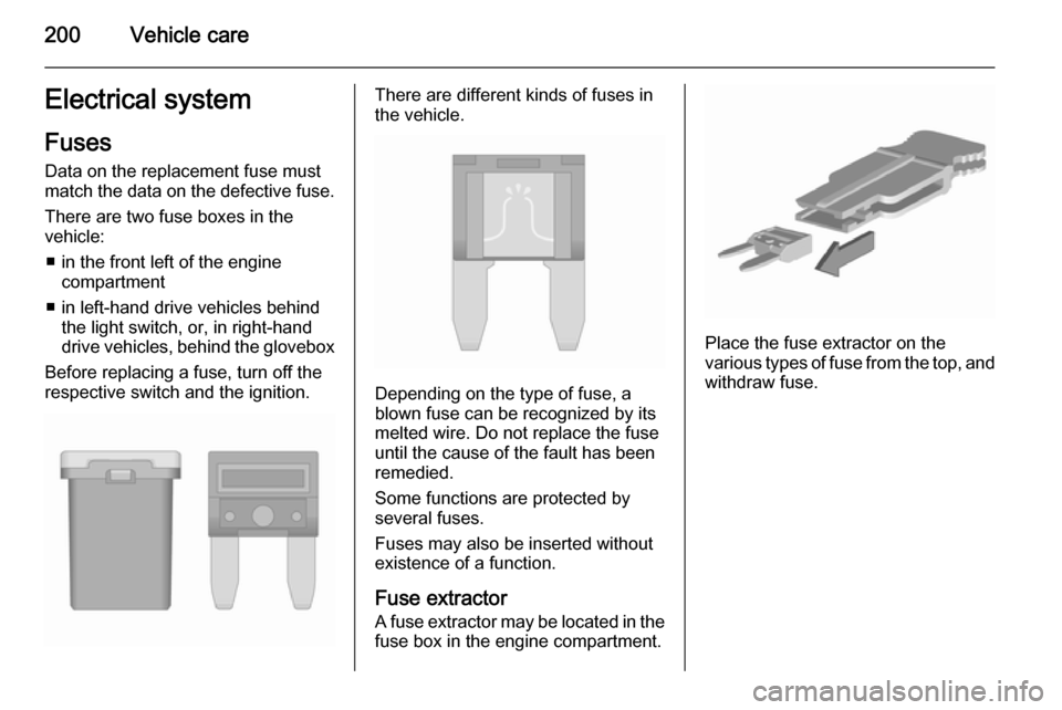 VAUXHALL CORSA 2015.75 Owners Manual 200Vehicle careElectrical systemFuses
Data on the replacement fuse must
match the data on the defective fuse.
There are two fuse boxes in the
vehicle:
â– in the front left of the engine compartment
â VAUXHALL CORSA 2015.75 Owners Manual 200Vehicle careElectrical systemFuses
Data on the replacement fuse must
match the data on the defective fuse.
There are two fuse boxes in the
vehicle:
â– in the front left of the engine compartment
â