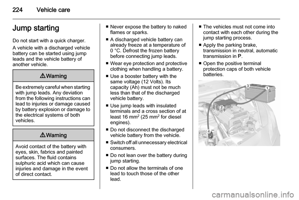VAUXHALL CORSA 2015.75 Manual PDF 224Vehicle careJump startingDo not start with a quick charger.
A vehicle with a discharged vehicle
battery can be started using jump
leads and the vehicle battery of
another vehicle.9 Warning
Be extre VAUXHALL CORSA 2015.75 Manual PDF 224Vehicle careJump startingDo not start with a quick charger.
A vehicle with a discharged vehicle
battery can be started using jump
leads and the vehicle battery of
another vehicle.9 Warning
Be extre