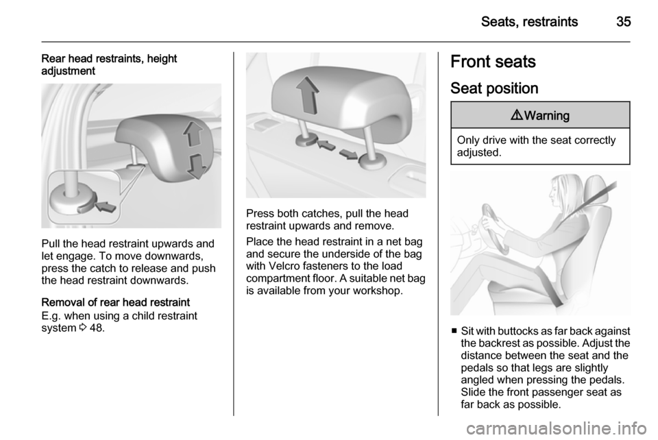 VAUXHALL CORSA 2015.75  Owners Manual Seats, restraints35
Rear head restraints, heightadjustment
Pull the head restraint upwards and
let engage. To move downwards, press the catch to release and push
the head restraint downwards.
Removal 