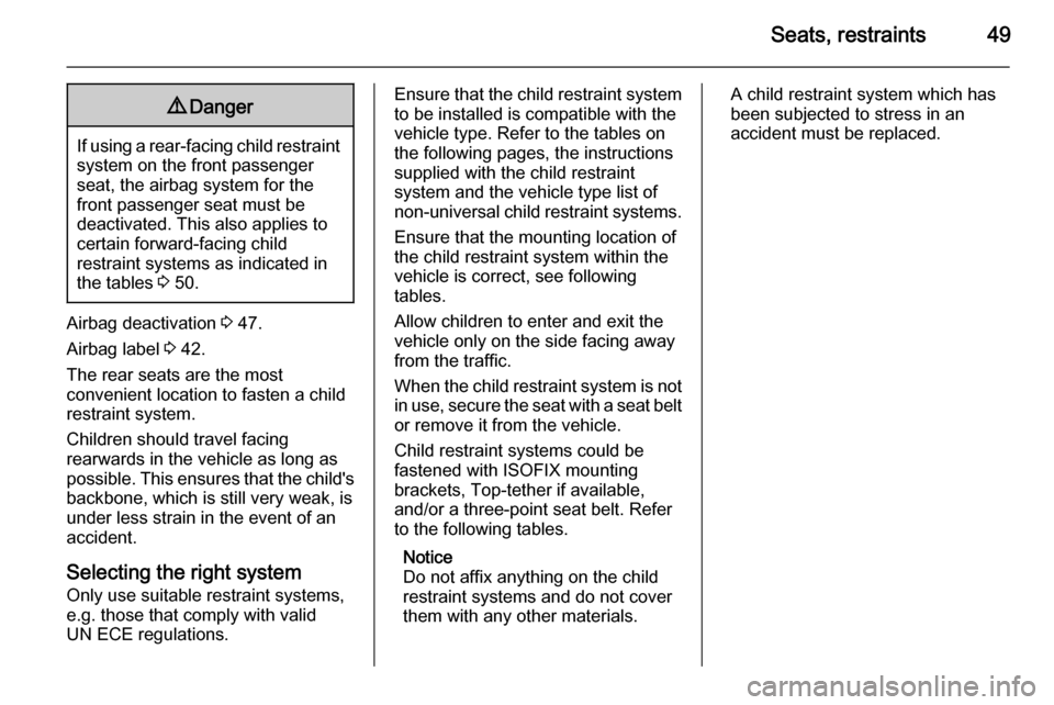 VAUXHALL CORSA 2015.75  Owners Manual Seats, restraints499Danger
If using a rear-facing child restraint
system on the front passenger
seat, the airbag system for the
front passenger seat must be
deactivated. This also applies to certain f