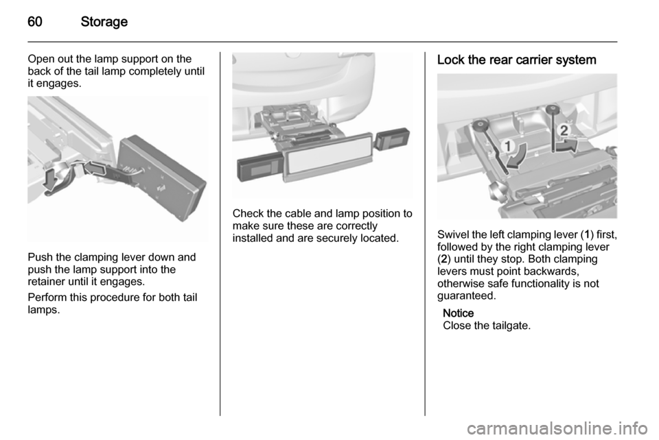 VAUXHALL CORSA 2015.75  Owners Manual 60Storage
Open out the lamp support on the
back of the tail lamp completely until
it engages.
Push the clamping lever down and
push the lamp support into the
retainer until it engages.
Perform this pr