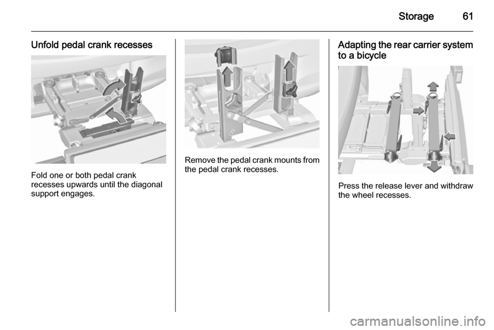 VAUXHALL CORSA 2015.75 Repair Manual Storage61
Unfold pedal crank recesses
Fold one or both pedal crank
recesses upwards until the diagonal
support engages.
Remove the pedal crank mounts from
the pedal crank recesses.
Adapting the rear c VAUXHALL CORSA 2015.75 Repair Manual Storage61
Unfold pedal crank recesses
Fold one or both pedal crank
recesses upwards until the diagonal
support engages.
Remove the pedal crank mounts from
the pedal crank recesses.
Adapting the rear c