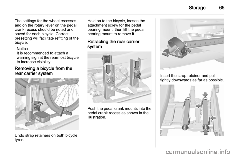 VAUXHALL CORSA 2015.75 Repair Manual Storage65
The settings for the wheel recessesand on the rotary lever on the pedal
crank recess should be noted and
saved for each bicycle. Correct
presetting will facilitate refitting of the
bicycle.
VAUXHALL CORSA 2015.75 Repair Manual Storage65
The settings for the wheel recessesand on the rotary lever on the pedal
crank recess should be noted and
saved for each bicycle. Correct
presetting will facilitate refitting of the
bicycle.