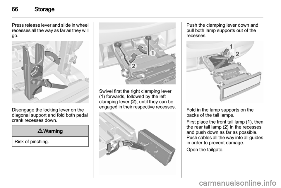 VAUXHALL CORSA 2015.75 Owners Manual 66Storage
Press release lever and slide in wheel
recesses all the way as far as they will go.
Disengage the locking lever on the
diagonal support and fold both pedal crank recesses down.
9 Warning
Ris VAUXHALL CORSA 2015.75 Owners Manual 66Storage
Press release lever and slide in wheel
recesses all the way as far as they will go.
Disengage the locking lever on the
diagonal support and fold both pedal crank recesses down.
9 Warning
Ris