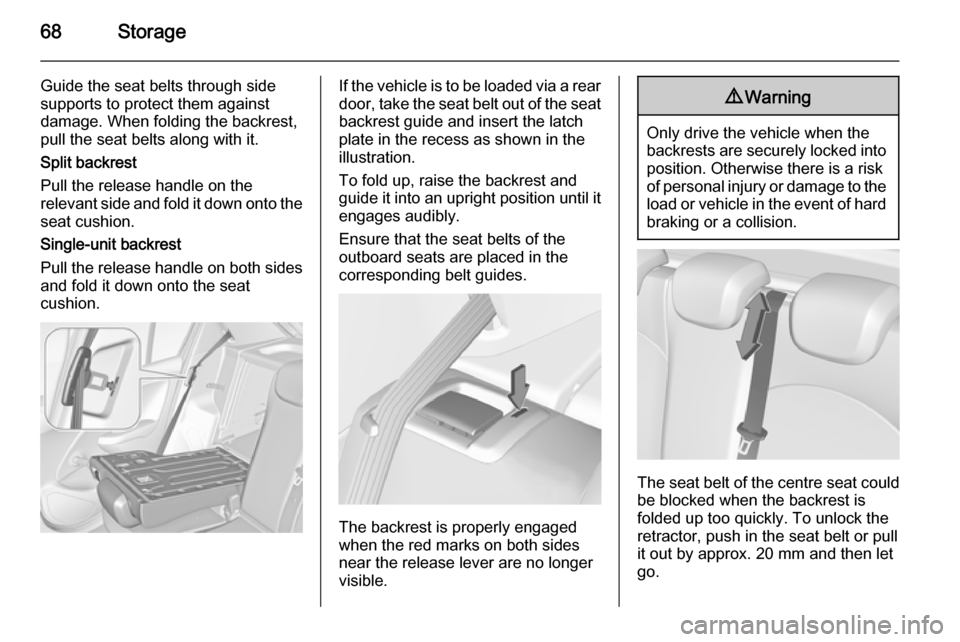 VAUXHALL CORSA 2015.75 Owners Manual 68Storage
Guide the seat belts through side
supports to protect them against
damage. When folding the backrest,
pull the seat belts along with it.
Split backrest
Pull the release handle on the
relevan VAUXHALL CORSA 2015.75 Owners Manual 68Storage
Guide the seat belts through side
supports to protect them against
damage. When folding the backrest,
pull the seat belts along with it.
Split backrest
Pull the release handle on the
relevan