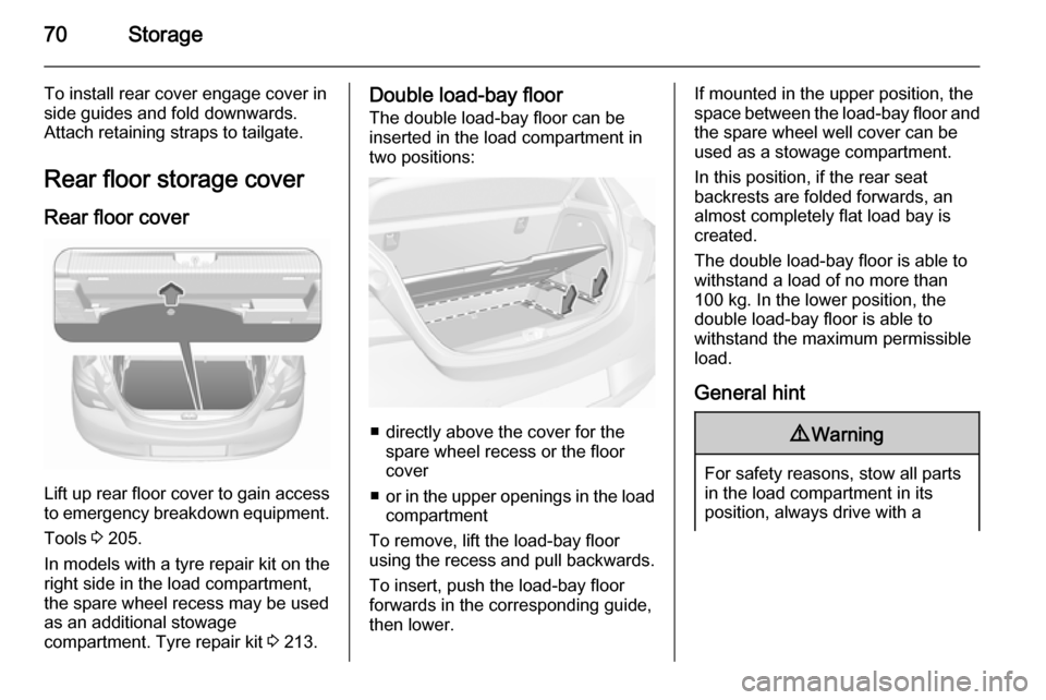 VAUXHALL CORSA 2015.75 Owners Manual 70Storage
To install rear cover engage cover inside guides and fold downwards.
Attach retaining straps to tailgate.
Rear floor storage cover Rear floor cover
Lift up rear floor cover to gain access
to VAUXHALL CORSA 2015.75 Owners Manual 70Storage
To install rear cover engage cover inside guides and fold downwards.
Attach retaining straps to tailgate.
Rear floor storage cover Rear floor cover
Lift up rear floor cover to gain access
to