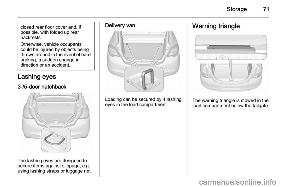 VAUXHALL CORSA 2015.75 Manual PDF Storage71closed rear floor cover and, if
possible, with folded up rear
backrests.
Otherwise, vehicle occupants
could be injured by objects being
thrown around in the event of hard braking, a sudden ch VAUXHALL CORSA 2015.75 Manual PDF Storage71closed rear floor cover and, if
possible, with folded up rear
backrests.
Otherwise, vehicle occupants
could be injured by objects being
thrown around in the event of hard braking, a sudden ch