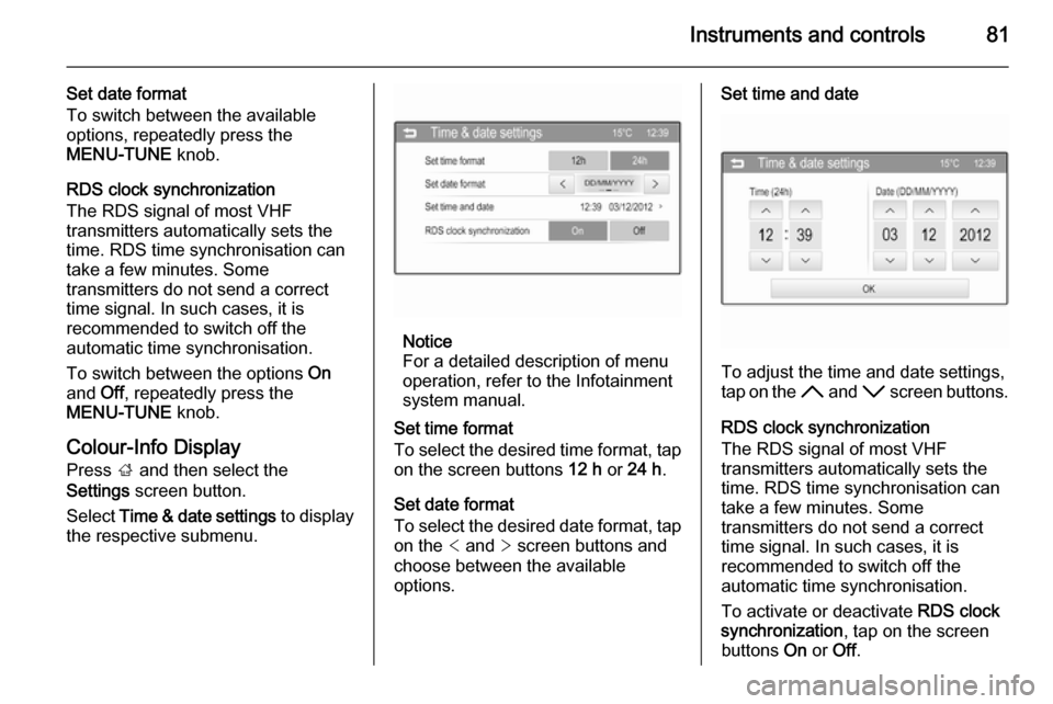 VAUXHALL CORSA 2015.75  Owners Manual Instruments and controls81
Set date format
To switch between the available
options, repeatedly press the
MENU-TUNE  knob.
RDS clock synchronization The RDS signal of most VHF
transmitters automaticall